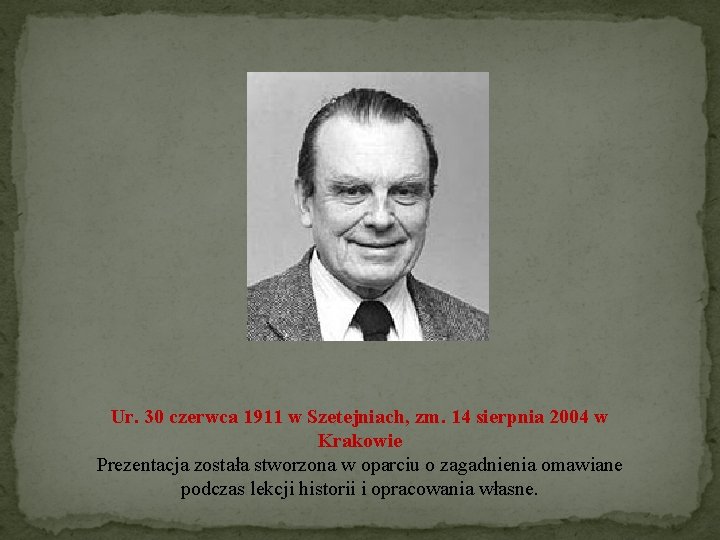 Ur. 30 czerwca 1911 w Szetejniach, zm. 14 sierpnia 2004 w Krakowie Prezentacja została