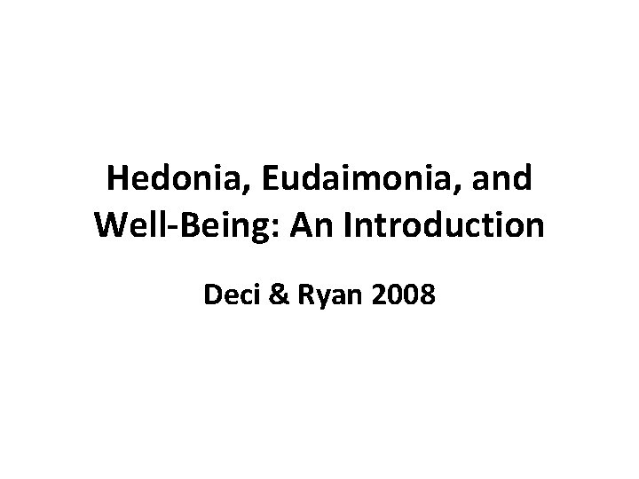 Hedonia, Eudaimonia, and Well-Being: An Introduction Deci & Ryan 2008 