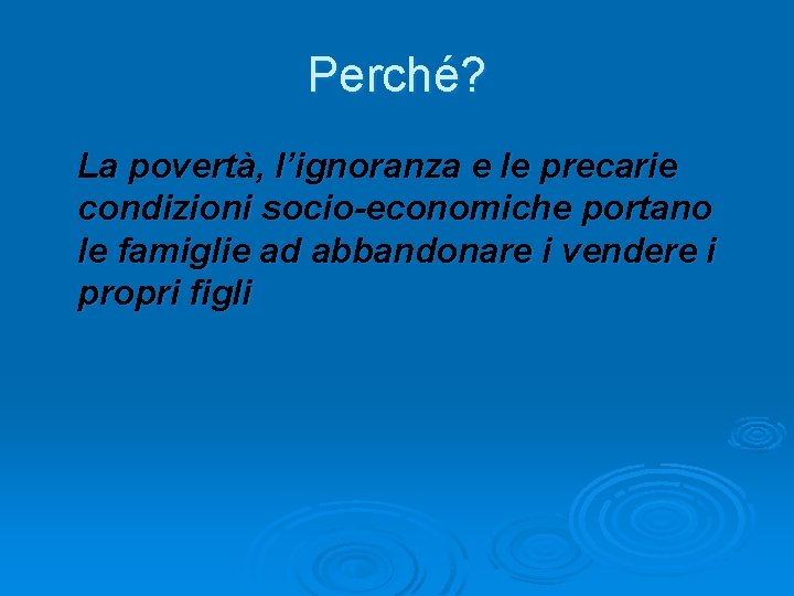 Perché? La povertà, l’ignoranza e le precarie condizioni socio-economiche portano le famiglie ad abbandonare