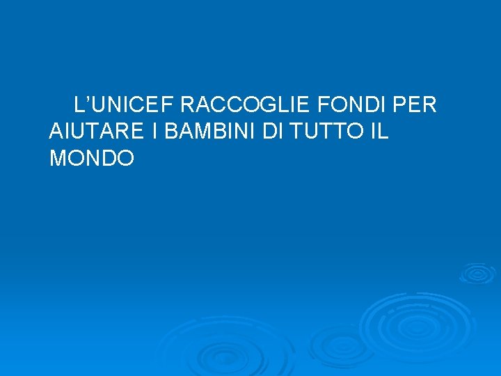  L’UNICEF RACCOGLIE FONDI PER AIUTARE I BAMBINI DI TUTTO IL MONDO 