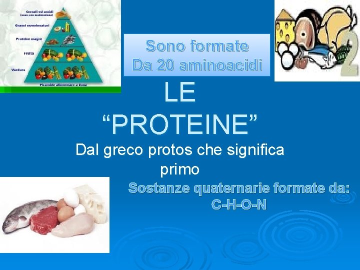 Sono formate Da 20 aminoacidi LE “PROTEINE” Dal greco protos che significa primo Sostanze