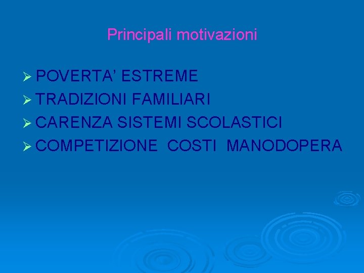 Principali motivazioni Ø POVERTA’ ESTREME Ø TRADIZIONI FAMILIARI Ø CARENZA SISTEMI SCOLASTICI Ø COMPETIZIONE