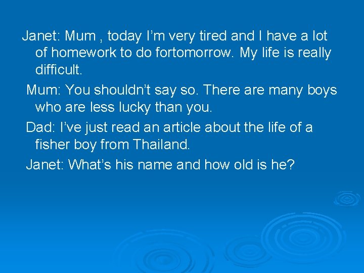 Janet: Mum , today I’m very tired and I have a lot of homework