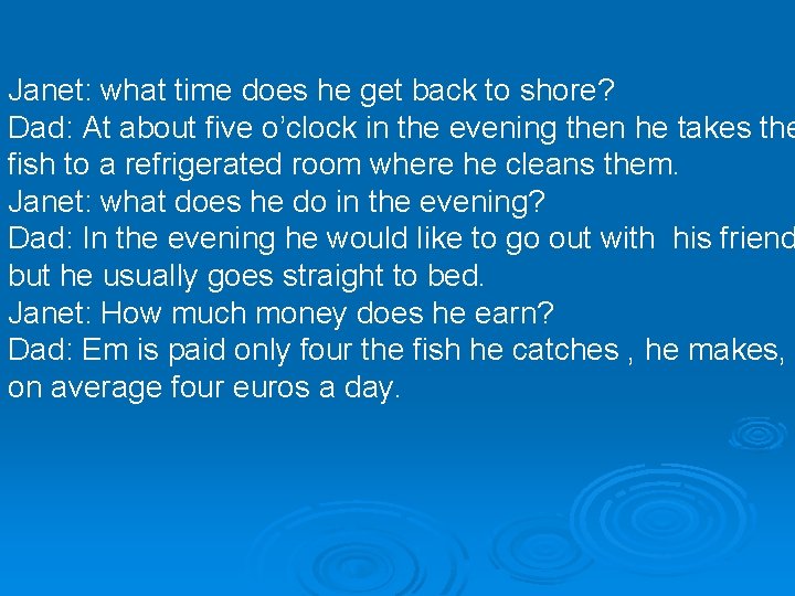 Janet: what time does he get back to shore? Dad: At about five o’clock