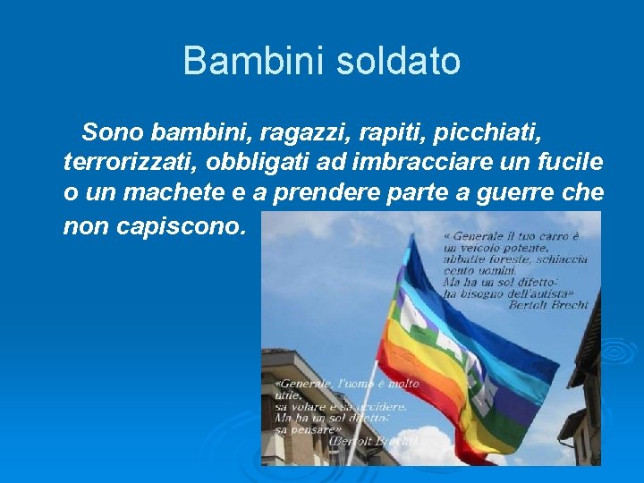 Bambini soldato Sono bambini, ragazzi, rapiti, picchiati, terrorizzati, obbligati ad imbracciare un fucile o