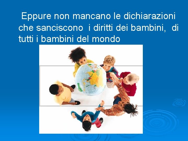  Eppure non mancano le dichiarazioni che sanciscono i diritti dei bambini, di tutti