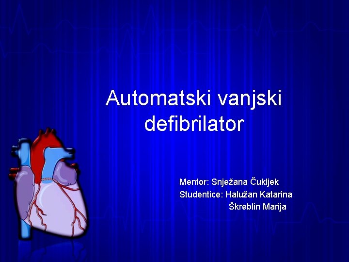 Automatski vanjski defibrilator Mentor: Snježana Čukljek Studentice: Halužan Katarina Škreblin Marija 