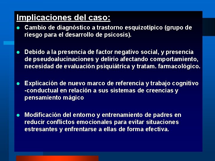 Implicaciones del caso: l Cambio de diagnóstico a trastorno esquizotípico (grupo de riesgo para