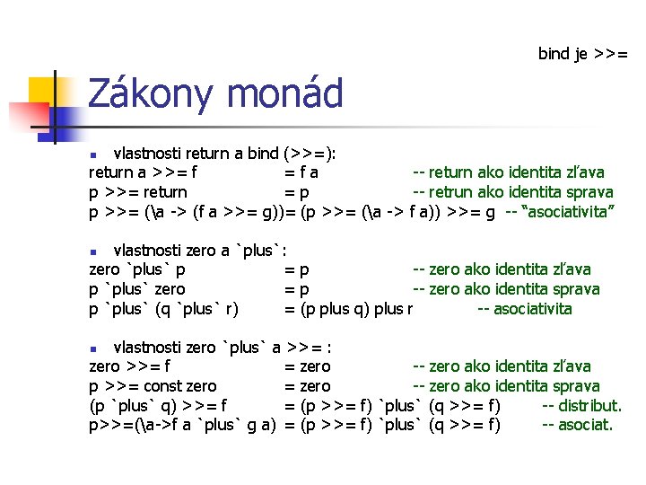 bind je >>= Zákony monád vlastnosti return a bind (>>=): return a >>= f