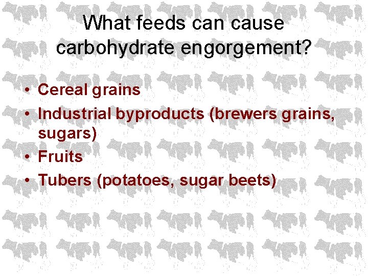 What feeds can cause carbohydrate engorgement? • Cereal grains • Industrial byproducts (brewers grains,