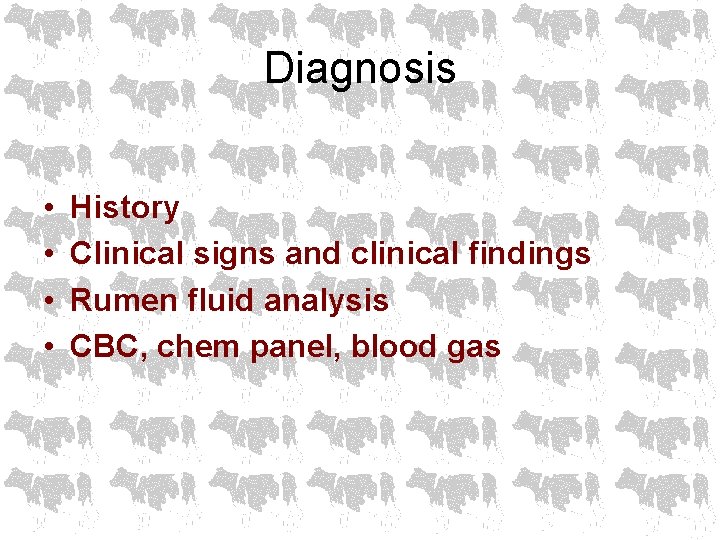 Diagnosis • • History Clinical signs and clinical findings Rumen fluid analysis CBC, chem