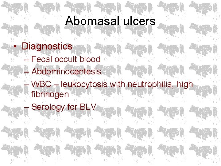 Abomasal ulcers • Diagnostics – Fecal occult blood – Abdominocentesis – WBC – leukocytosis