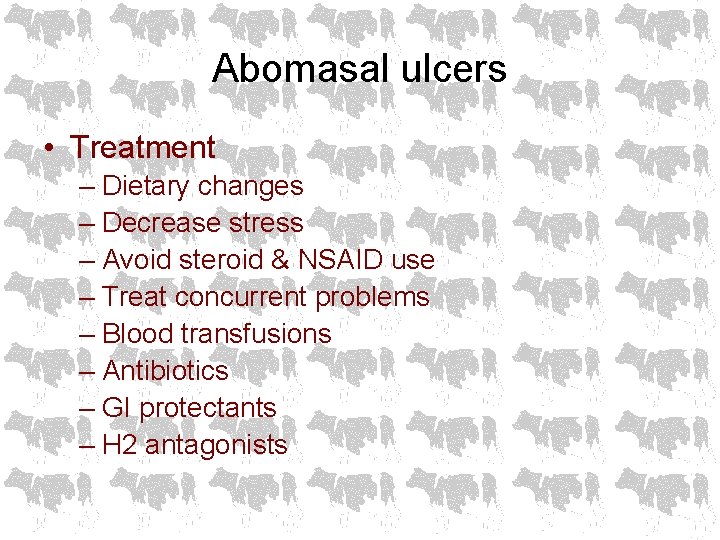 Abomasal ulcers • Treatment – Dietary changes – Decrease stress – Avoid steroid &
