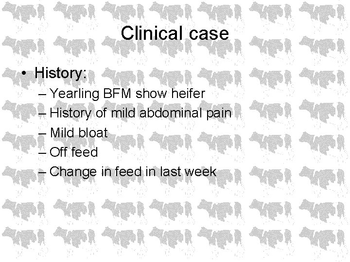 Clinical case • History: – Yearling BFM show heifer – History of mild abdominal