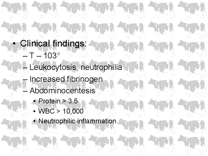  • Clinical findings: – T – 103° – Leukocytosis, neutrophilia – Increased fibrinogen