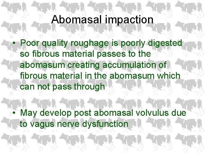 Abomasal impaction • Poor quality roughage is poorly digested so fibrous material passes to