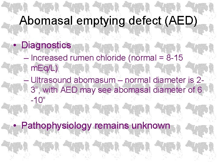 Abomasal emptying defect (AED) • Diagnostics – Increased rumen chloride (normal = 8 -15