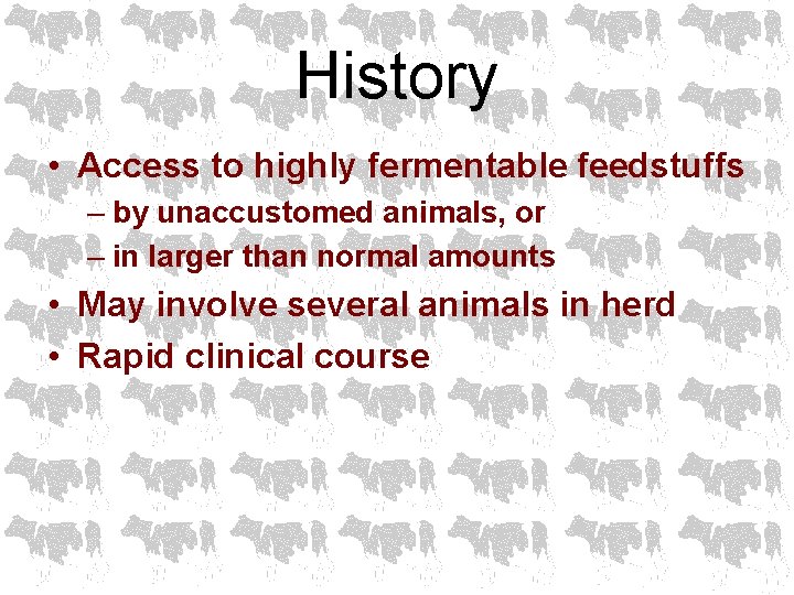 History • Access to highly fermentable feedstuffs – by unaccustomed animals, or – in