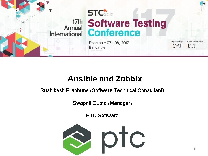 Ansible and Zabbix Rushikesh Prabhune (Software Technical Consultant) Swapnil Gupta (Manager) PTC Software 1