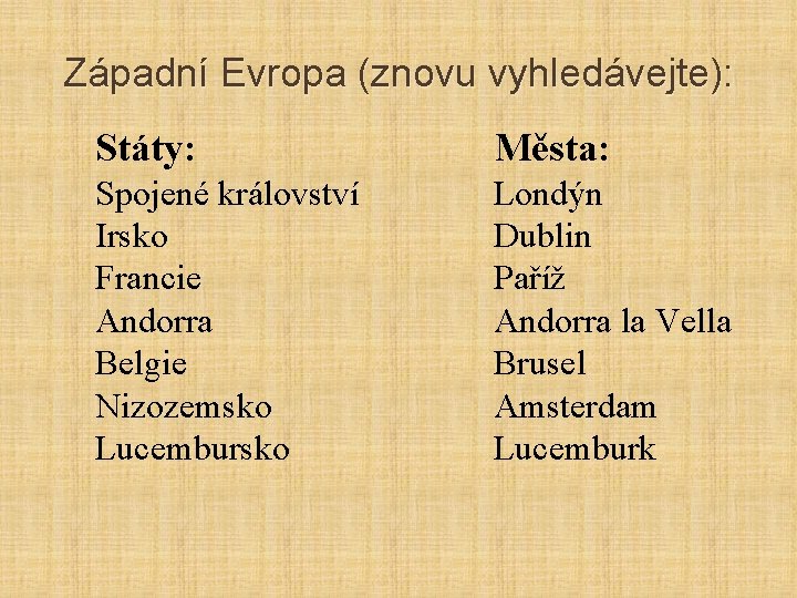 Západní Evropa (znovu vyhledávejte): Státy: Města: Spojené království Irsko Francie Andorra Belgie Nizozemsko Lucembursko