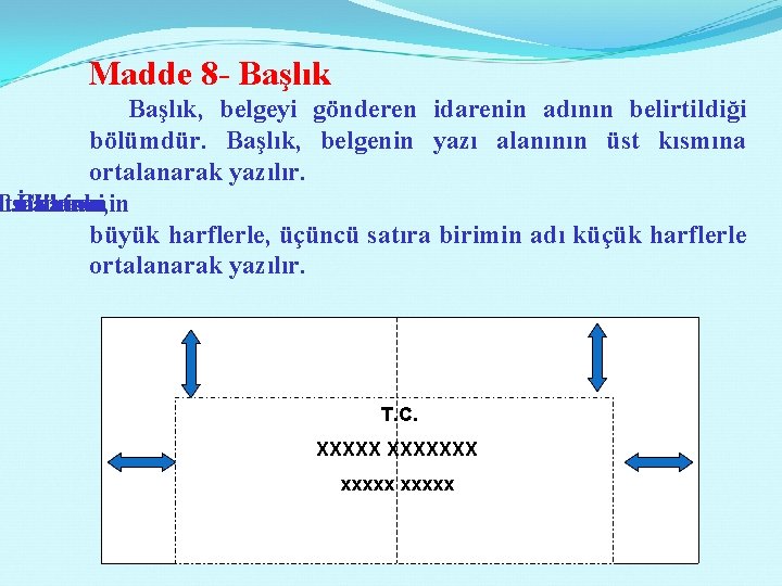 Madde 8 - Başlık Başlık, belgeyi gönderen idarenin adının belirtildiği bölümdür. Başlık, belgenin yazı