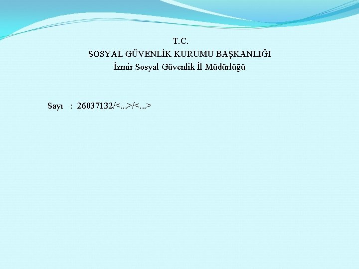 T. C. SOSYAL GÜVENLİK KURUMU BAŞKANLIĞI İzmir Sosyal Güvenlik İl Müdürlüğü Sayı : 26037132/<.