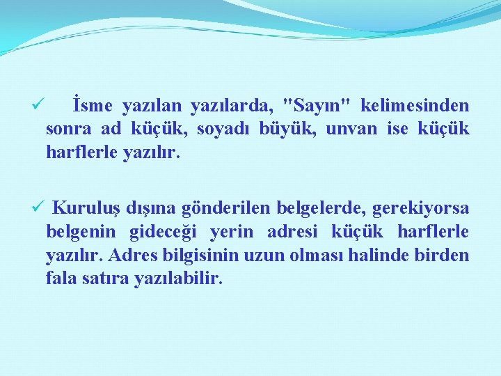 ü İsme yazılan yazılarda, "Sayın" kelimesinden sonra ad küçük, soyadı büyük, unvan ise küçük