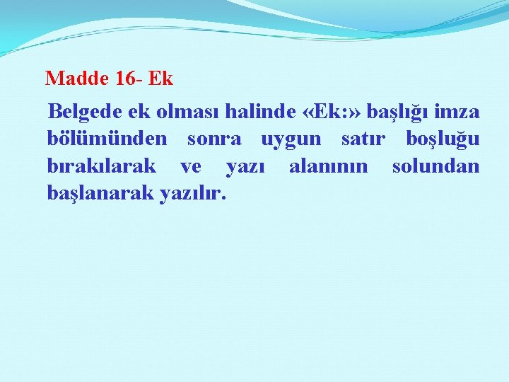 Madde 16 - Ek Belgede ek olması halinde «Ek: » başlığı imza bölümünden sonra