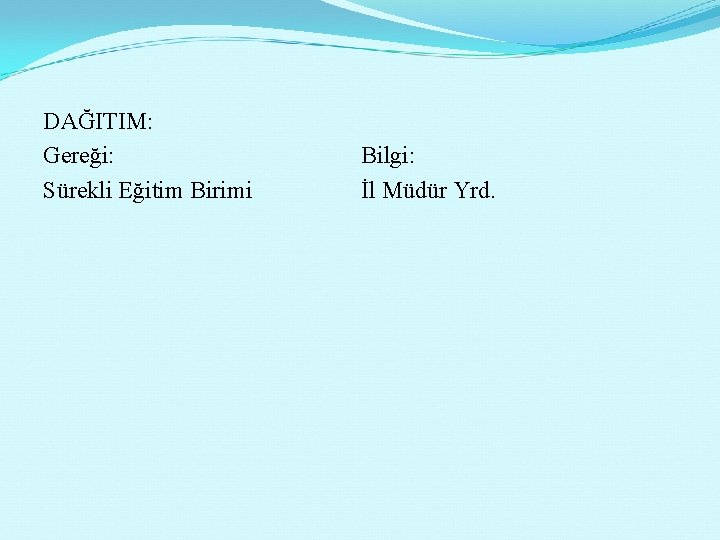 DAĞITIM: Gereği: Bilgi: Sürekli Eğitim Birimi İl Müdür Yrd. 