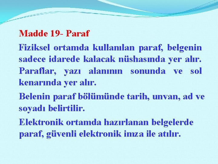  Madde 19 - Paraf Fiziksel ortamda kullanılan paraf, belgenin sadece idarede kalacak nüshasında