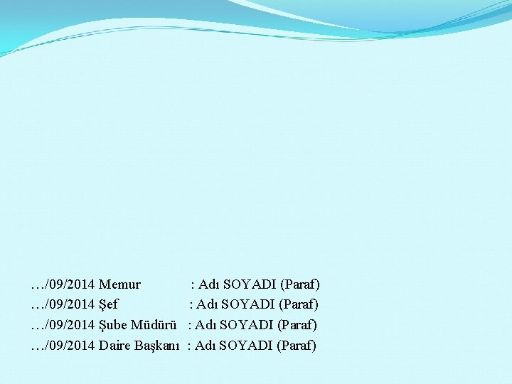 …/09/2014 Memur : Adı SOYADI (Paraf) …/09/2014 Şef : Adı SOYADI (Paraf) …/09/2014 Şube