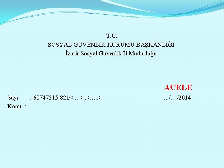 T. C. SOSYAL GÜVENLİK KURUMU BAŞKANLIĞI İzmir Sosyal Güvenlik İl Müdürlüğü ACELE Sayı :