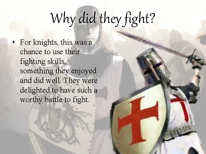 Why did they fight? • For knights, this was a chance to use their Why did they fight? • For knights, this was a chance to use their