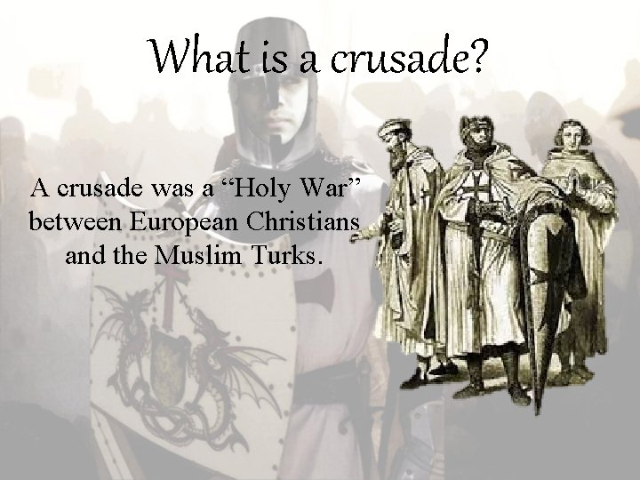 What is a crusade? A crusade was a “Holy War” between European Christians and