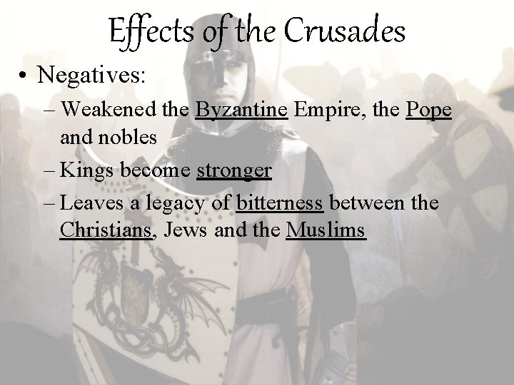 Effects of the Crusades • Negatives: – Weakened the Byzantine Empire, the Pope and Effects of the Crusades • Negatives: – Weakened the Byzantine Empire, the Pope and