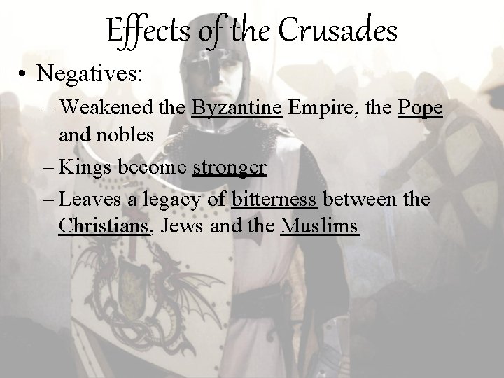 Effects of the Crusades • Negatives: – Weakened the Byzantine Empire, the Pope and