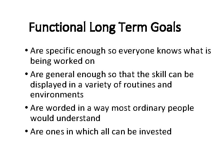 Functional Long Term Goals • Are specific enough so everyone knows what is being