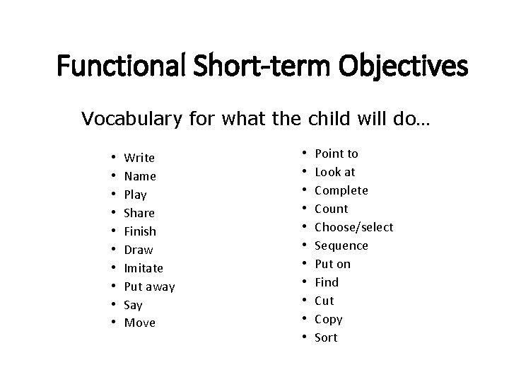 Functional Short-term Objectives Vocabulary for what the child will do… • • • Write