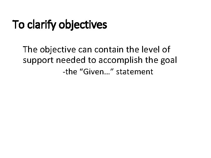 To clarify objectives The objective can contain the level of support needed to accomplish