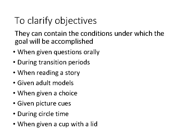 To clarify objectives They can contain the conditions under which the goal will be