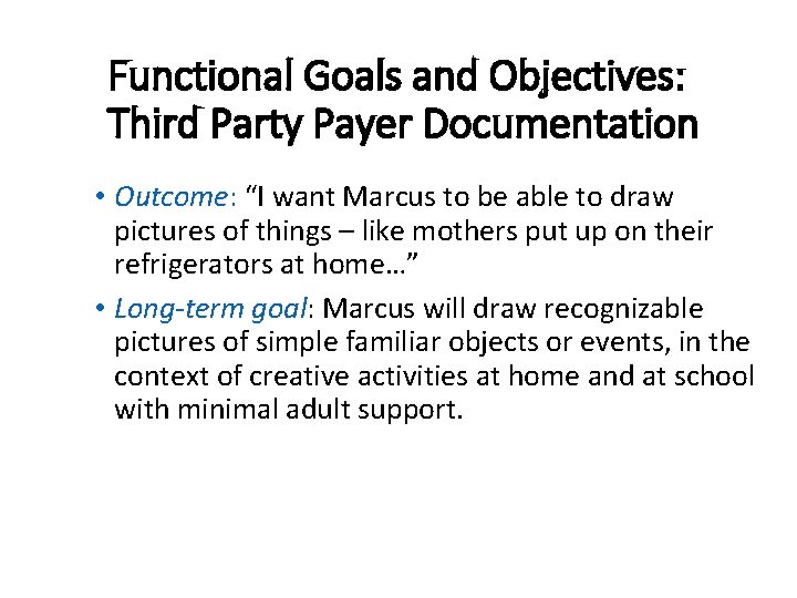 Functional Goals and Objectives: Third Party Payer Documentation • Outcome: “I want Marcus to