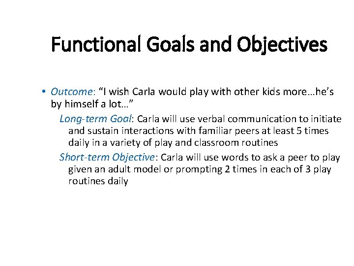 Functional Goals and Objectives • Outcome: “I wish Carla would play with other kids