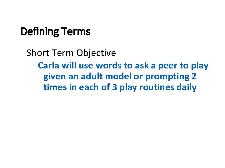 Defining Terms Short Term Objective Carla will use words to ask a peer to