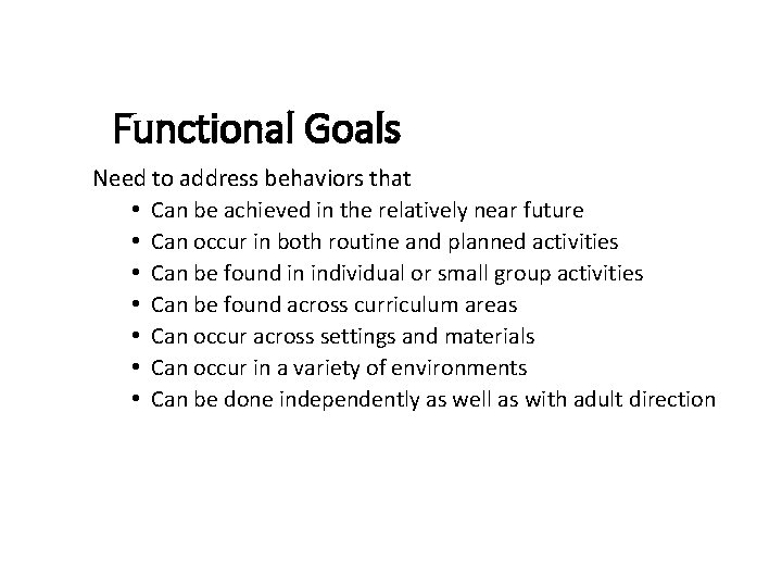 Functional Goals Need to address behaviors that • Can be achieved in the relatively