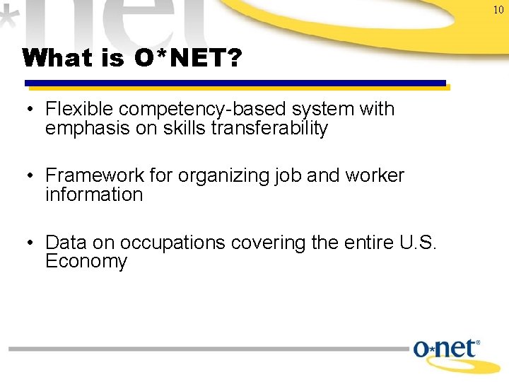 10 What is O*NET? • Flexible competency-based system with emphasis on skills transferability •