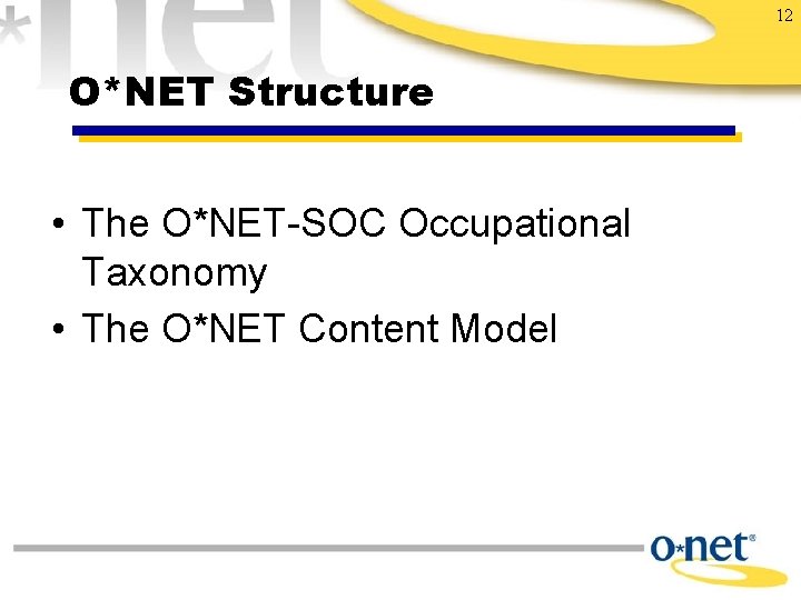 12 O*NET Structure • The O*NET-SOC Occupational Taxonomy • The O*NET Content Model 