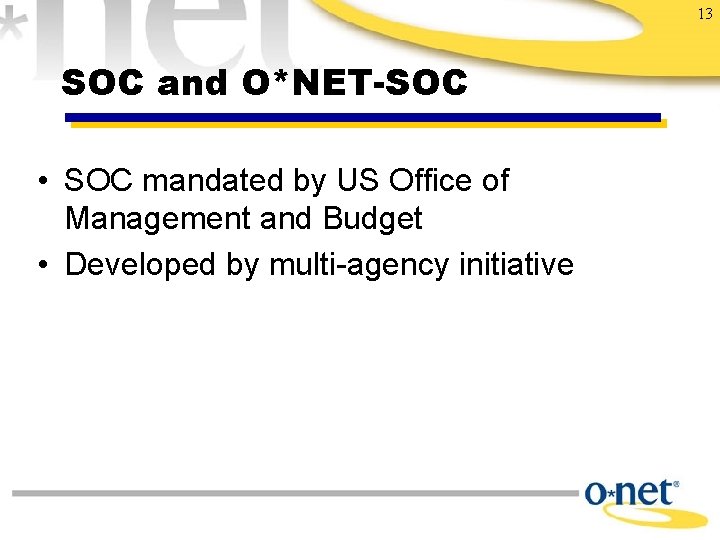 13 SOC and O*NET-SOC • SOC mandated by US Office of Management and Budget