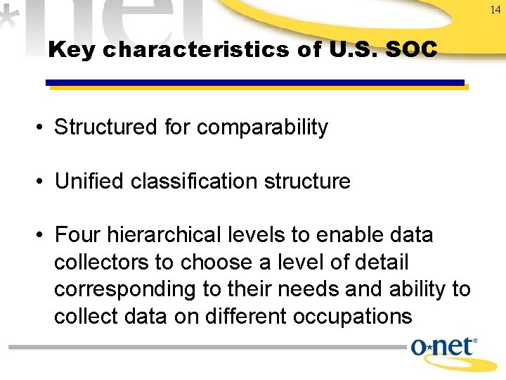 14 Key characteristics of U. S. SOC • Structured for comparability • Unified classification