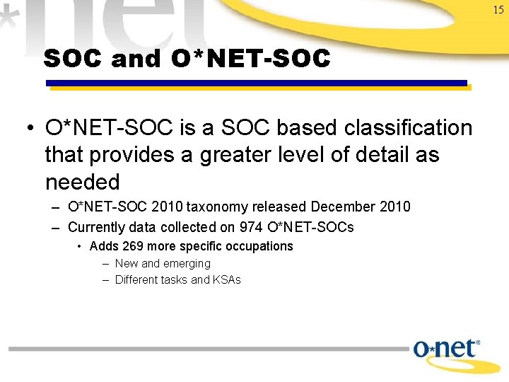 15 SOC and O*NET-SOC • O*NET-SOC is a SOC based classification that provides a