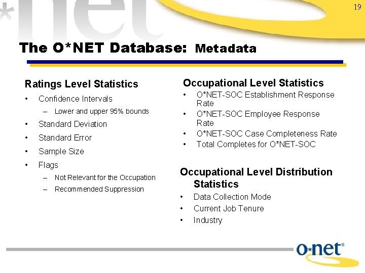 19 The O*NET Database: Metadata Ratings Level Statistics Occupational Level Statistics • • Confidence